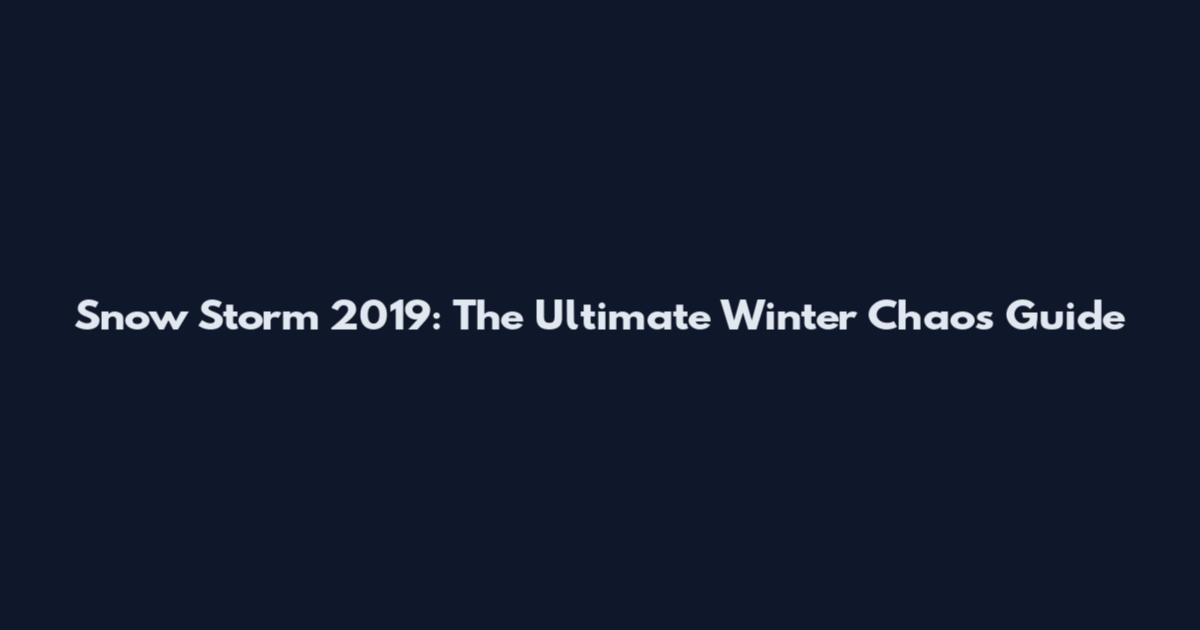 Snow Storm 2019: The Ultimate Winter Chaos Guide