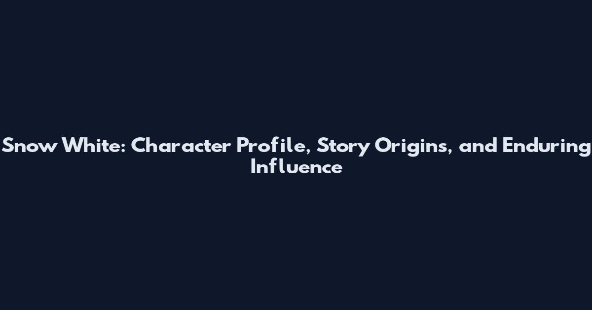 Snow White: Character Profile, Story Origins, and Enduring Influence
