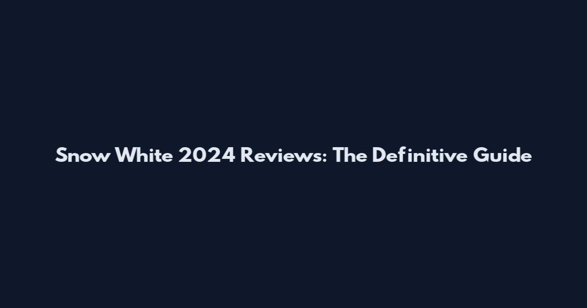 Snow White 2024 Reviews: The Definitive Guide