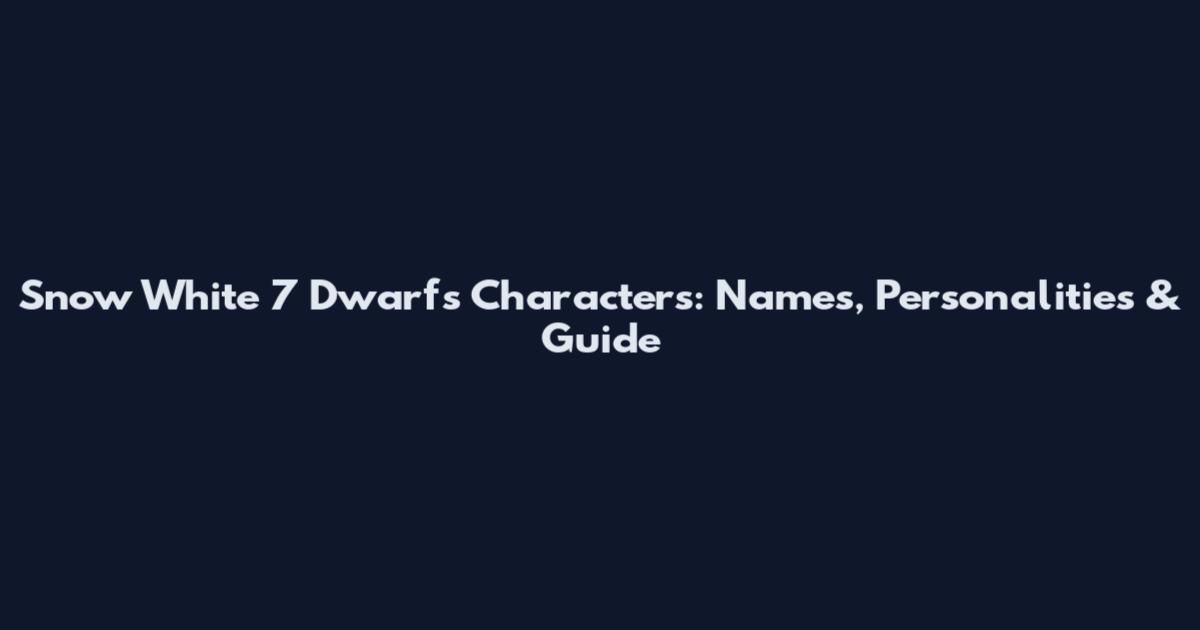 Snow White 7 Dwarfs Characters: Names, Personalities & Guide
