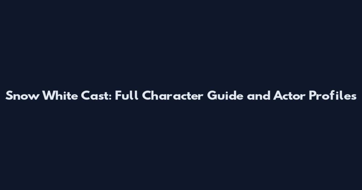 Snow White Cast: Full Character Guide and Actor Profiles