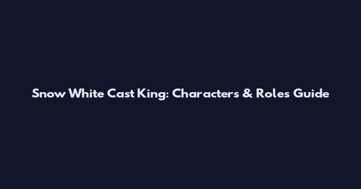 Snow White Cast King: Characters & Roles Guide