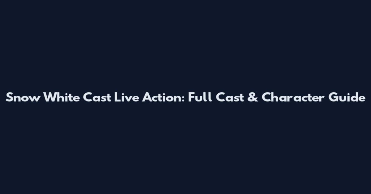 Snow White Cast Live Action: Full Cast & Character Guide