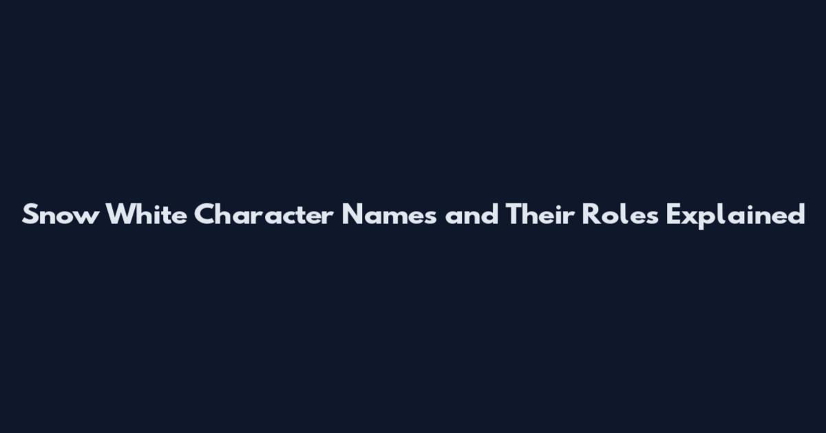 Snow White Character Names and Their Roles Explained