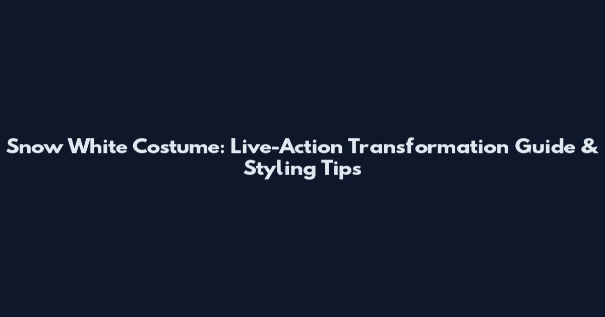 Snow White Costume: Live-Action Transformation Guide & Styling Tips
