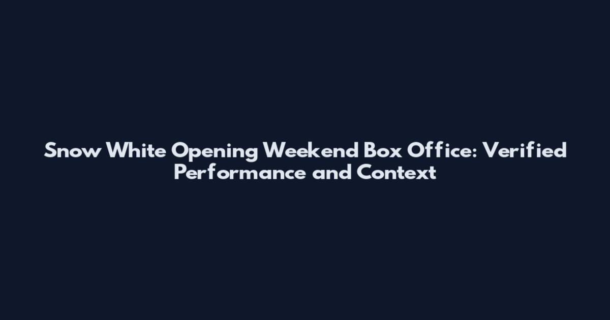 Snow White Opening Weekend Box Office: Verified Performance and Context