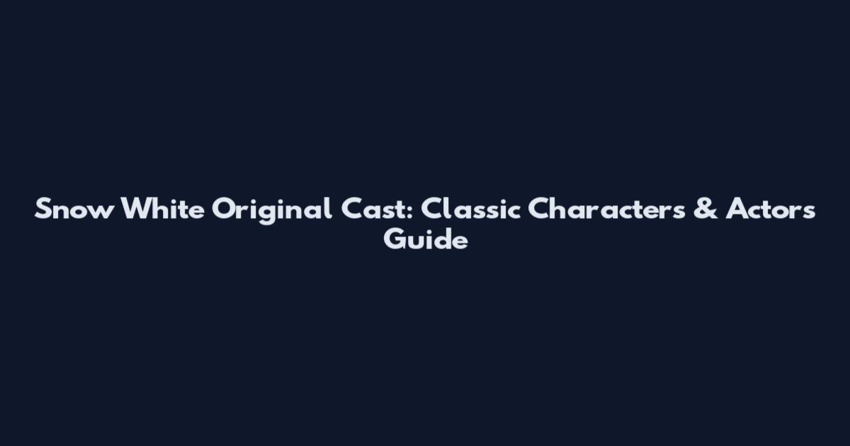 Snow White Original Cast: Classic Characters & Actors Guide