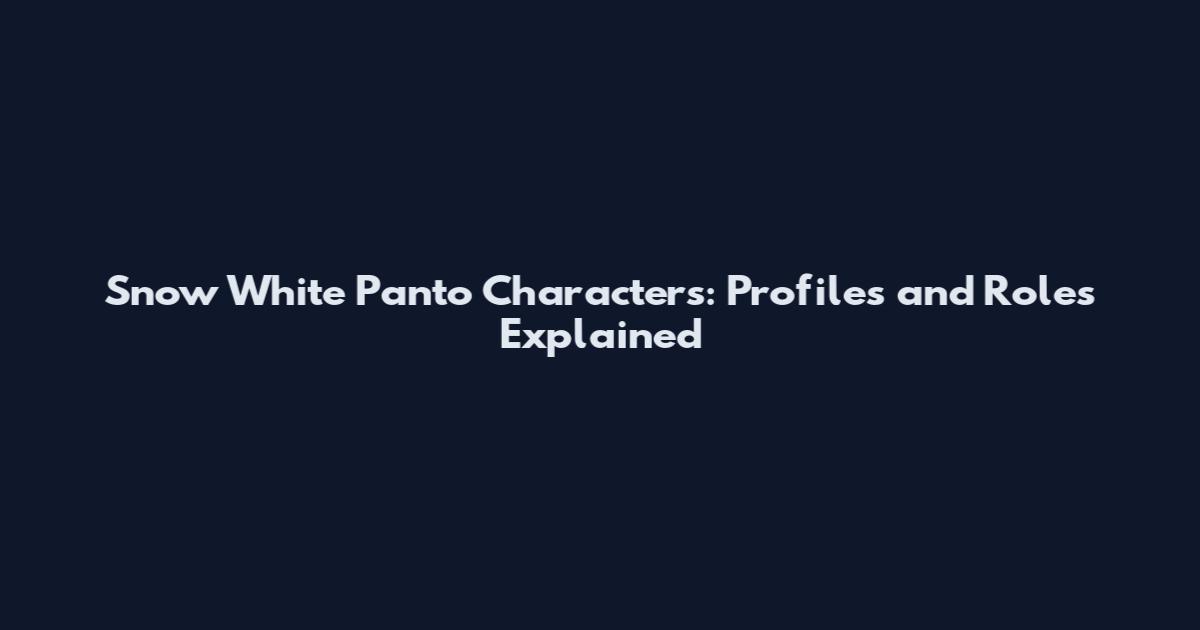 Snow White Panto Characters: Profiles and Roles Explained