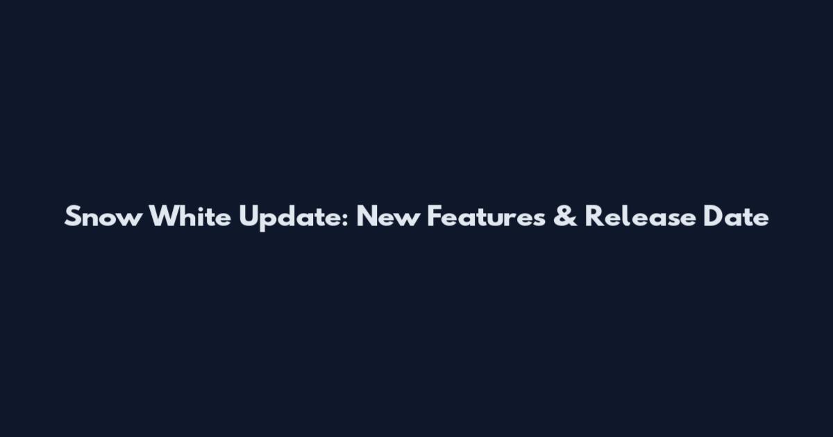Snow White Update: New Features & Release Date