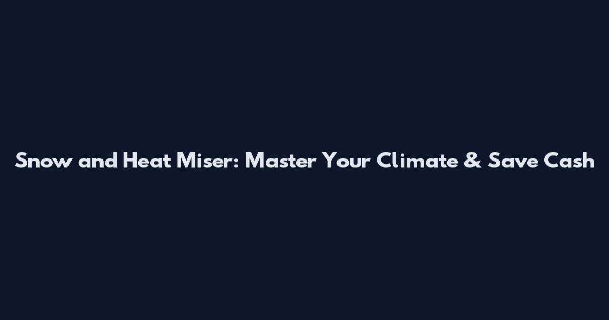 Snow and Heat Miser: Master Your Climate & Save Cash