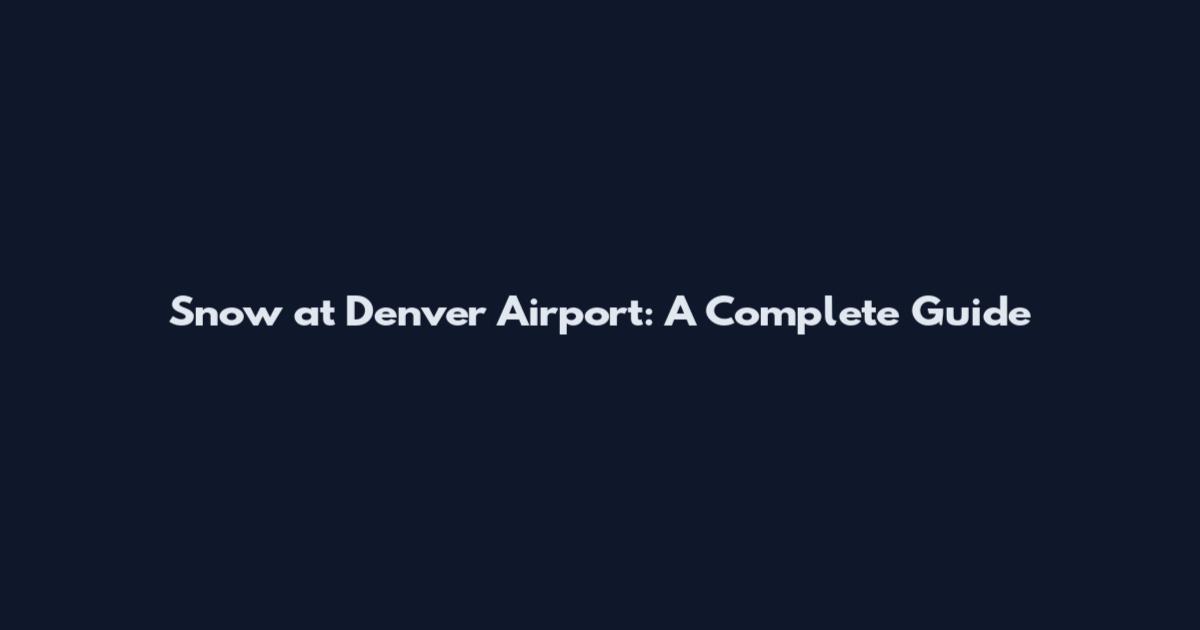 Snow at Denver Airport: A Complete Guide