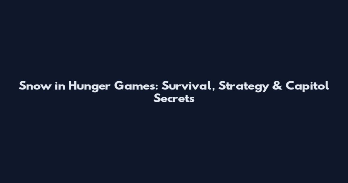 Snow in Hunger Games: Survival, Strategy & Capitol Secrets
