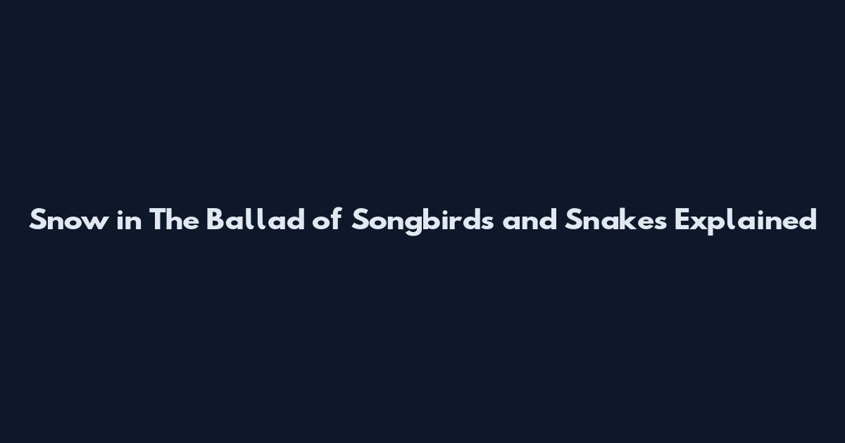 Snow in The Ballad of Songbirds and Snakes Explained