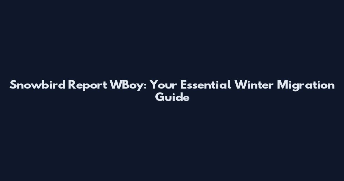 Snowbird Report WBoy: Your Essential Winter Migration Guide