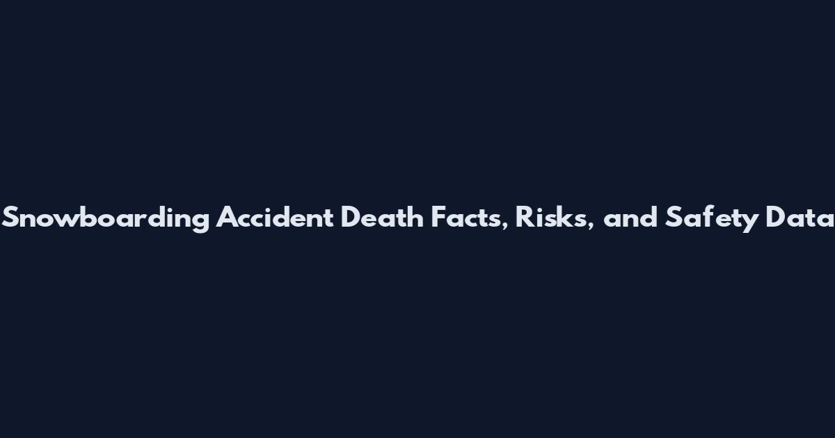 Snowboarding Accident Death Facts, Risks, and Safety Data