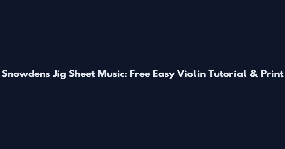 Snowden's Jig Sheet Music: Free Easy Violin Tutorial & Print