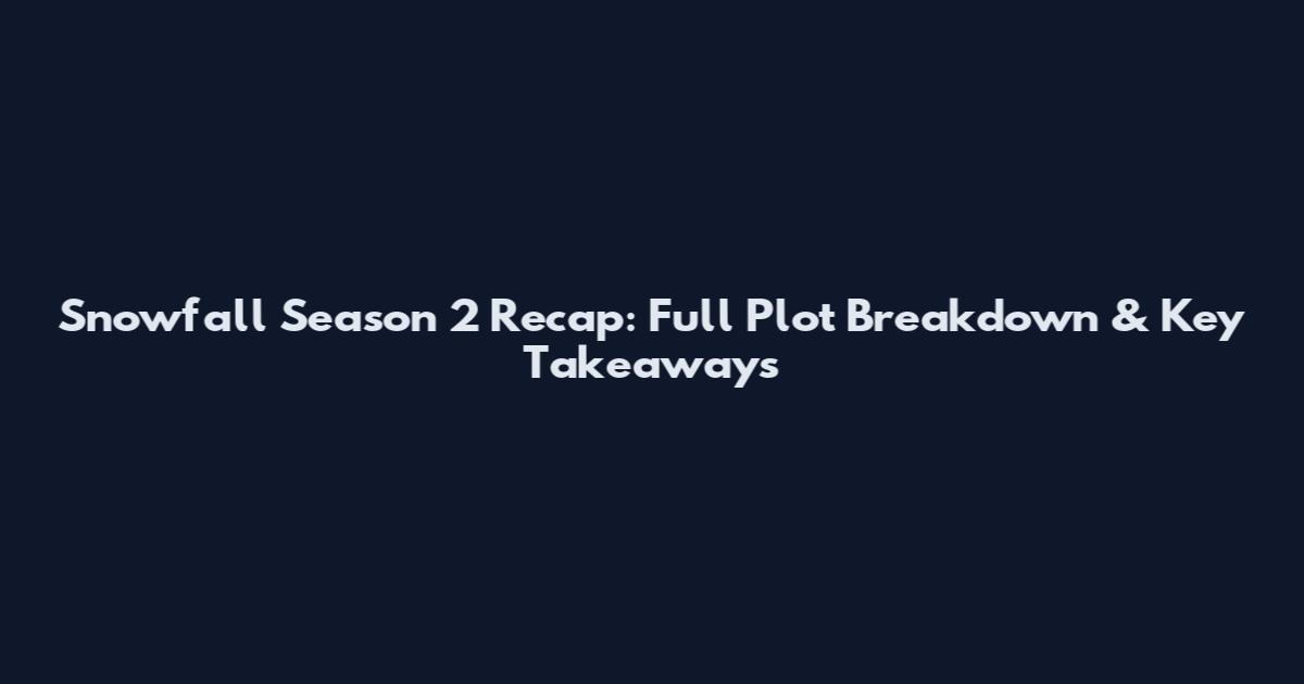 Snowfall Season 2 Recap: Full Plot Breakdown & Key Takeaways