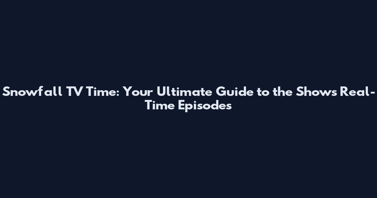 Snowfall TV Time: Your Ultimate Guide to the Show's Real-Time Episodes