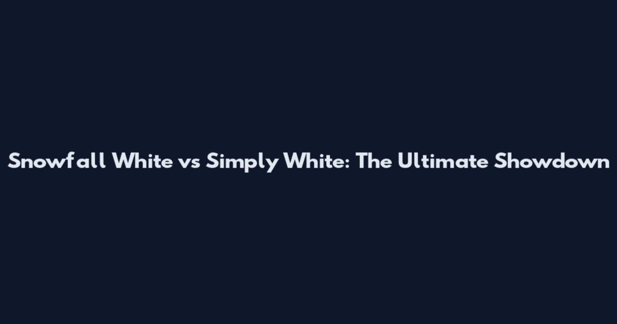 Snowfall White vs Simply White: The Ultimate Showdown