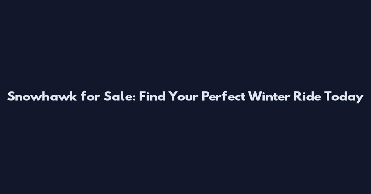 Snowhawk for Sale: Find Your Perfect Winter Ride Today
