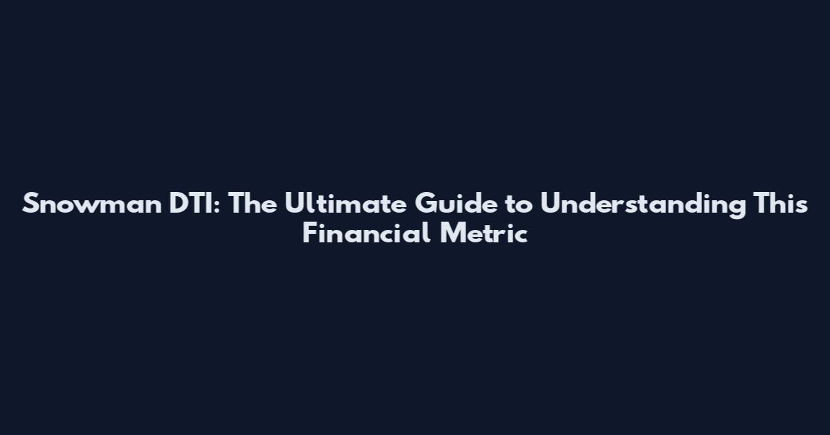 Snowman DTI: The Ultimate Guide to Understanding This Financial Metric