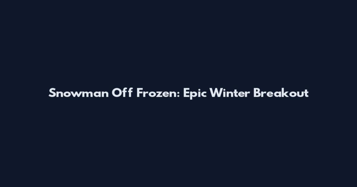 Snowman Off Frozen: Epic Winter Breakout
