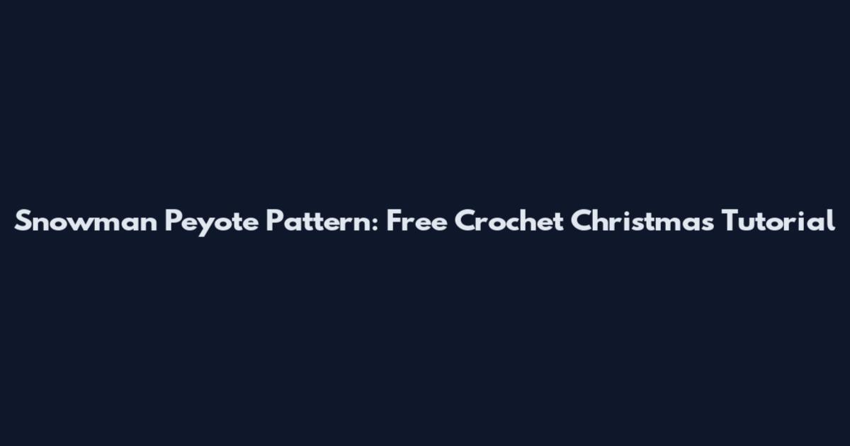 Snowman Peyote Pattern: Free Crochet Christmas Tutorial