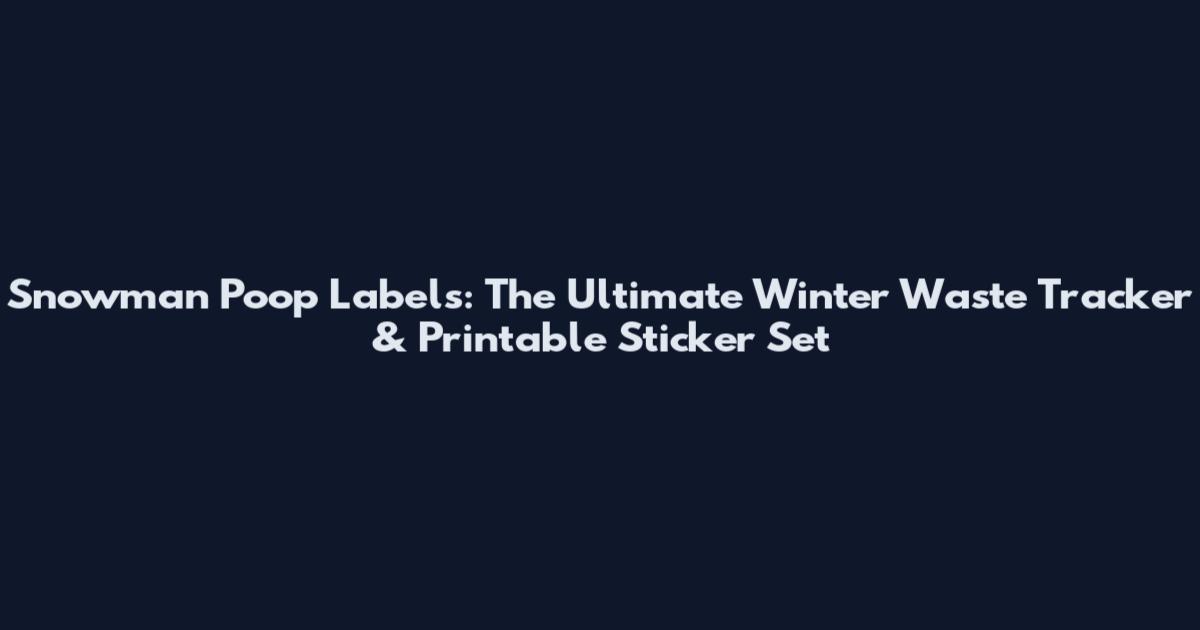 Snowman Poop Labels: The Ultimate Winter Waste Tracker & Printable Sticker Set
