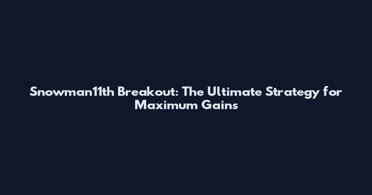 Snowman11th Breakout: The Ultimate Strategy for Maximum Gains