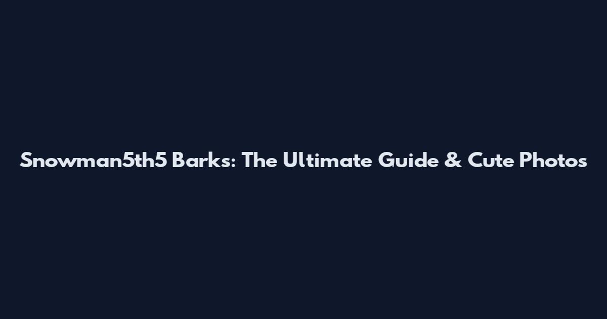 Snowman5th5 Barks: The Ultimate Guide & Cute Photos