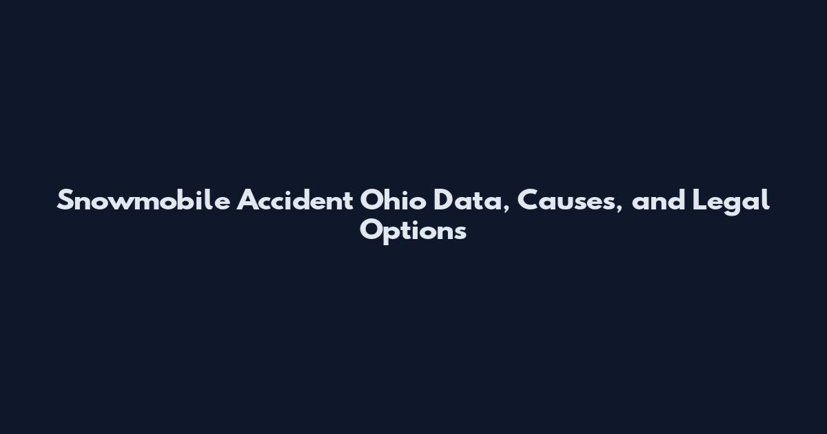 Snowmobile Accident Ohio Data, Causes, and Legal Options