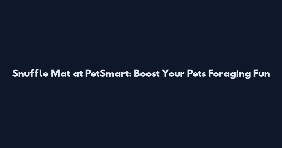 Snuffle Mat at PetSmart: Boost Your Pet's Foraging Fun
