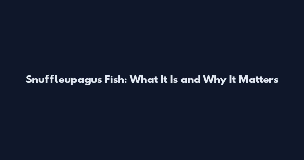 Snuffleupagus Fish: What It Is and Why It Matters