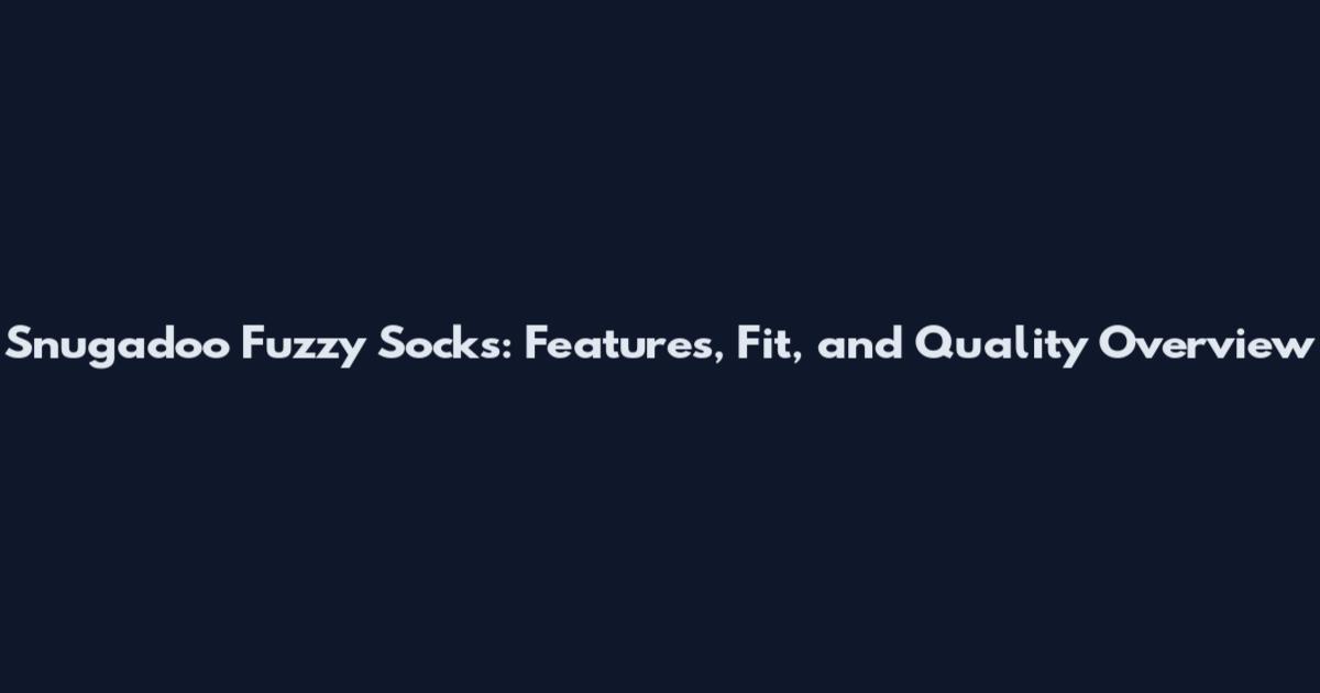 Snugadoo Fuzzy Socks: Features, Fit, and Quality Overview