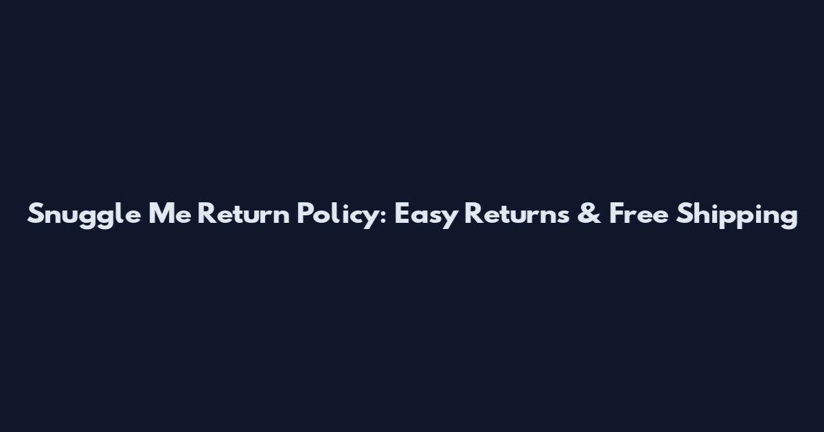 Snuggle Me Return Policy: Easy Returns & Free Shipping