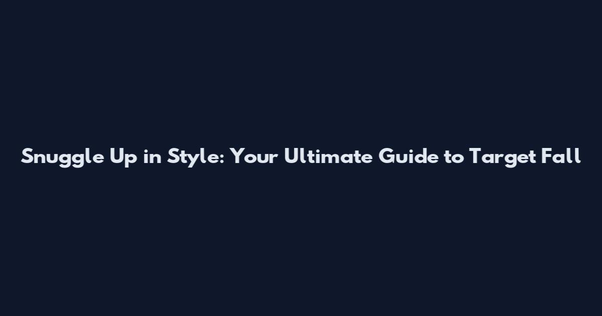 Snuggle Up in Style: Your Ultimate Guide to Target Fall