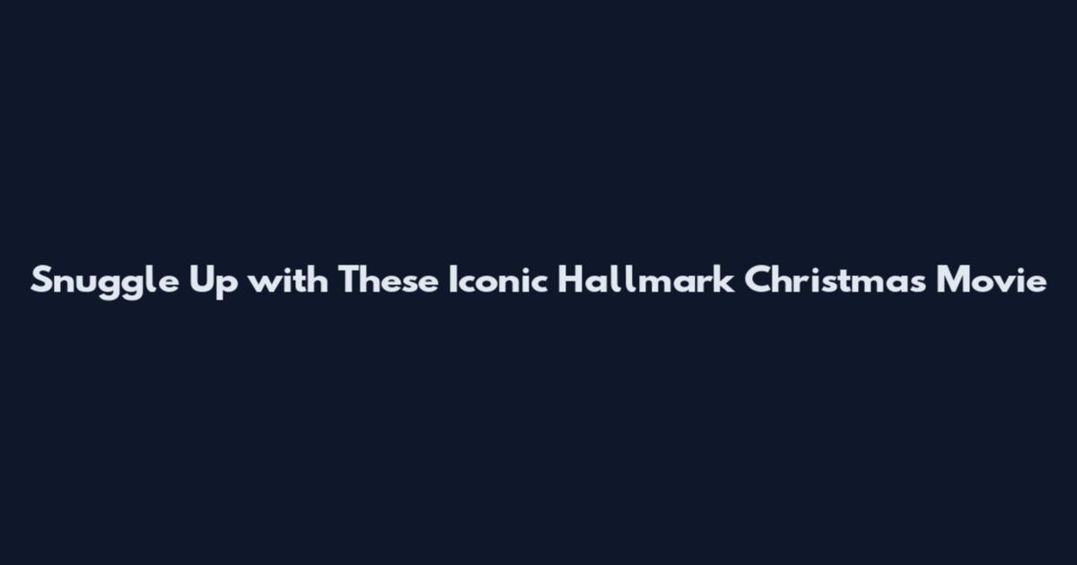 Snuggle Up with These Iconic Hallmark Christmas Movie