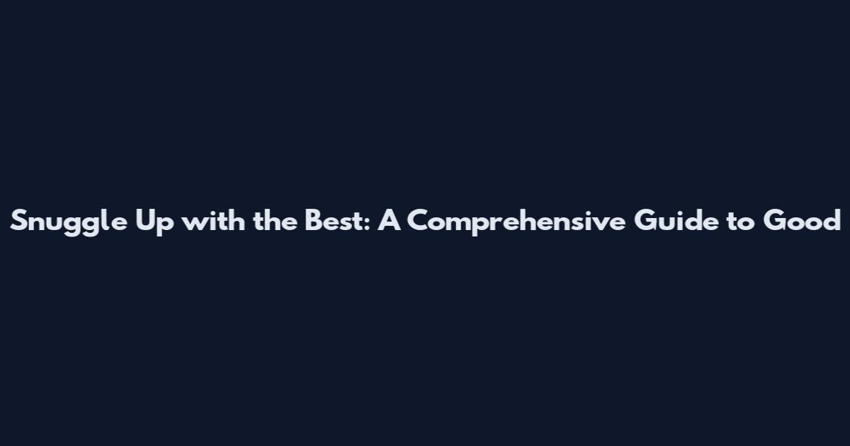 Snuggle Up with the Best: A Comprehensive Guide to Good