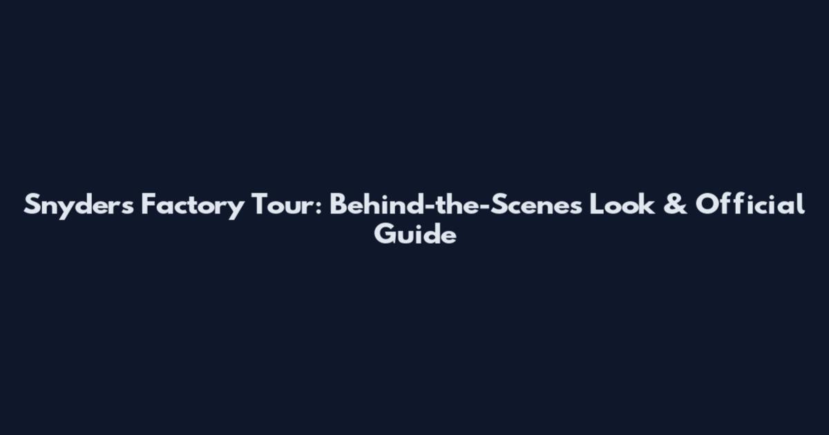Snyder's Factory Tour: Behind-the-Scenes Look & Official Guide