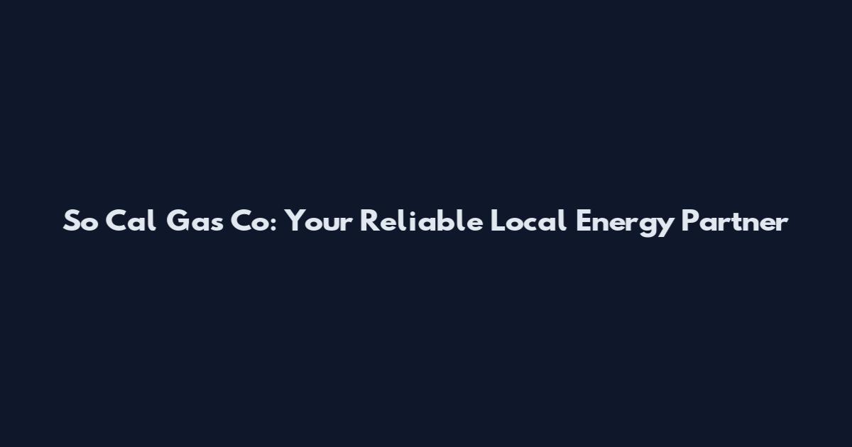 So Cal Gas Co: Your Reliable Local Energy Partner