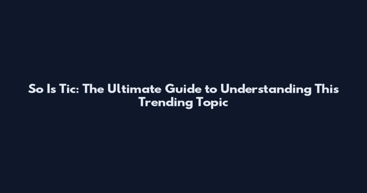 So Is Tic: The Ultimate Guide to Understanding This Trending Topic