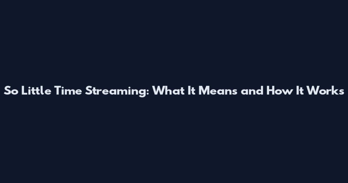 So Little Time Streaming: What It Means and How It Works