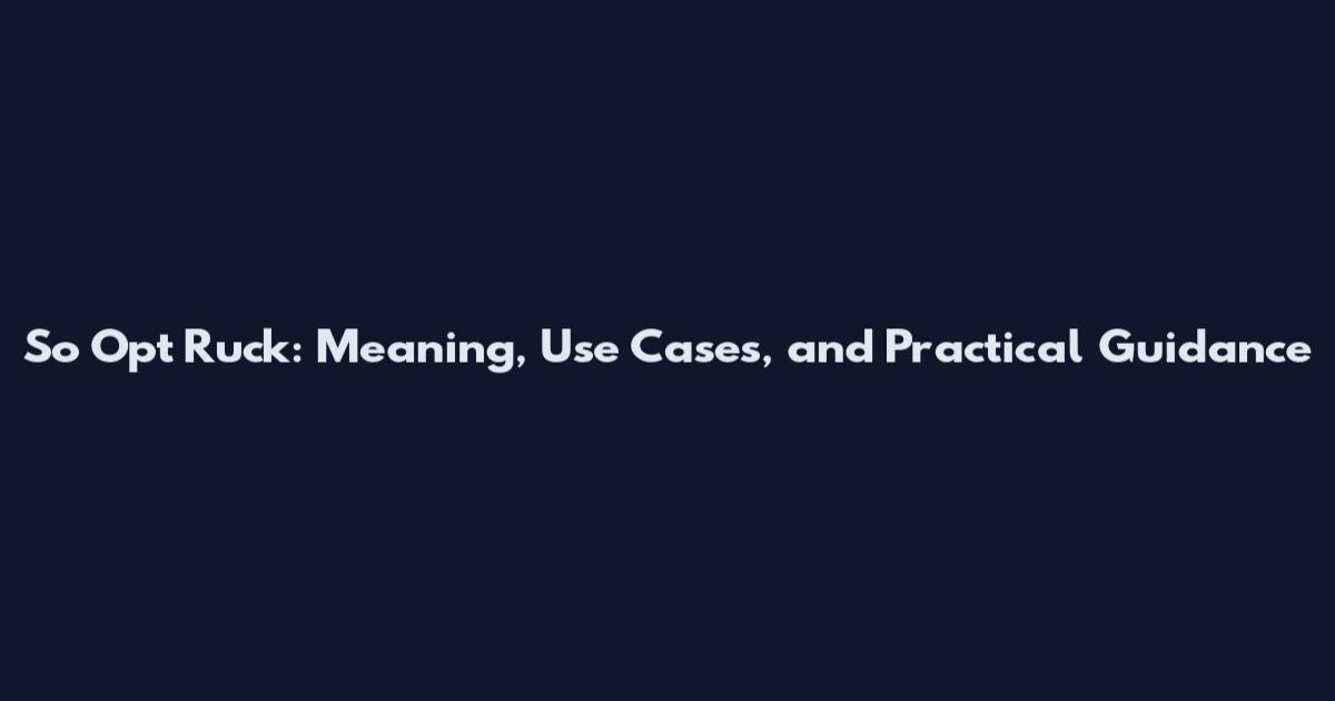 So Opt Ruck: Meaning, Use Cases, and Practical Guidance