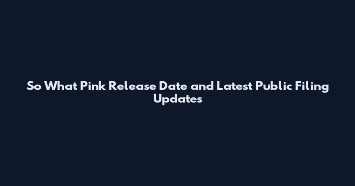 So What Pink Release Date and Latest Public Filing Updates