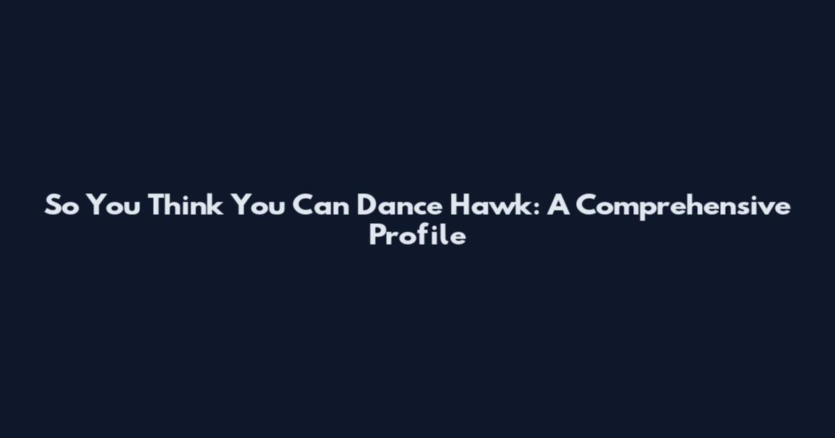 So You Think You Can Dance Hawk: A Comprehensive Profile