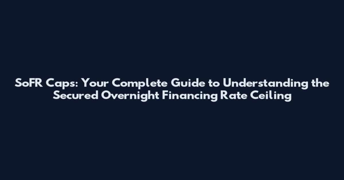 SoFR Caps: Your Complete Guide to Understanding the Secured Overnight Financing Rate Ceiling