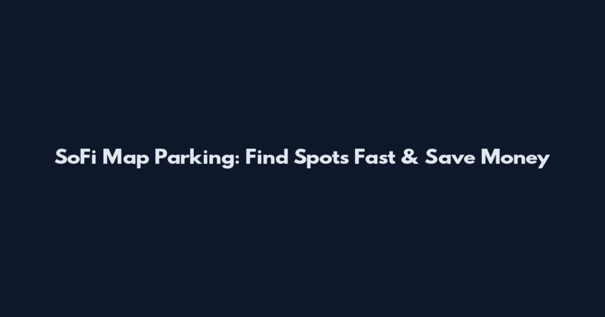 SoFi Map Parking: Find Spots Fast & Save Money