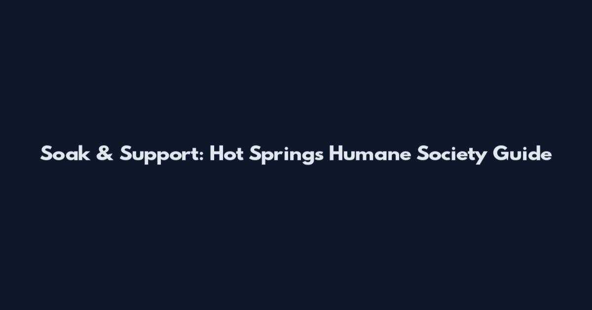Soak & Support: Hot Springs Humane Society Guide