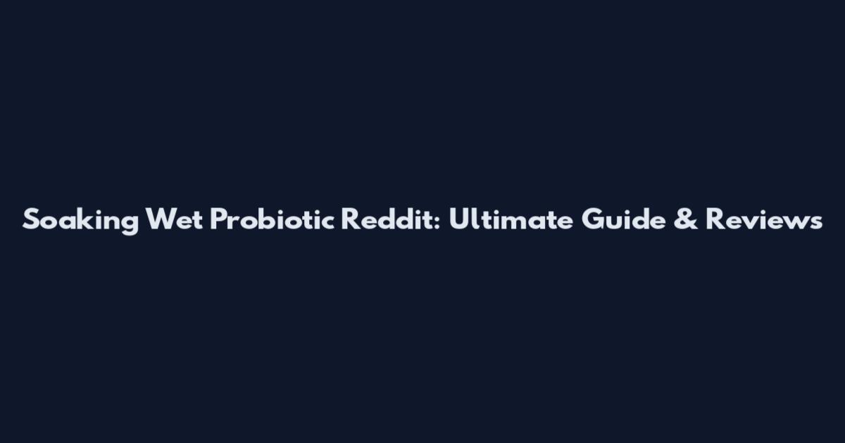 Soaking Wet Probiotic Reddit: Ultimate Guide & Reviews