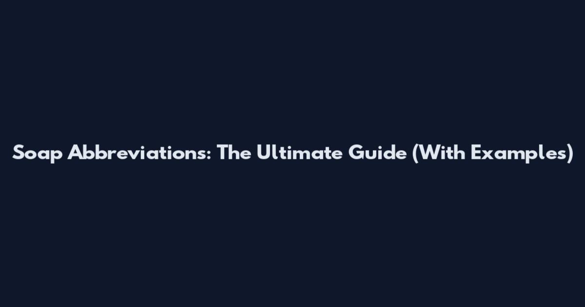 Soap Abbreviations: The Ultimate Guide (With Examples)